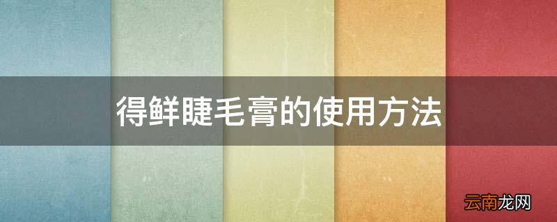 得鲜睫毛膏的使用方法