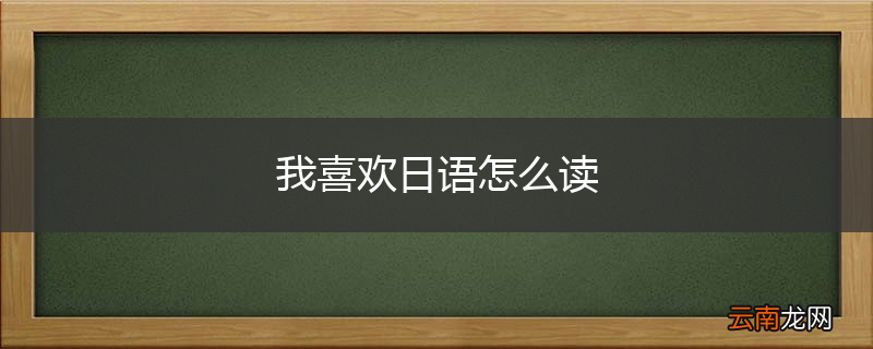 我喜欢日语怎么读