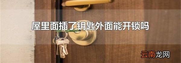 屋里面插了钥匙外面能开锁吗