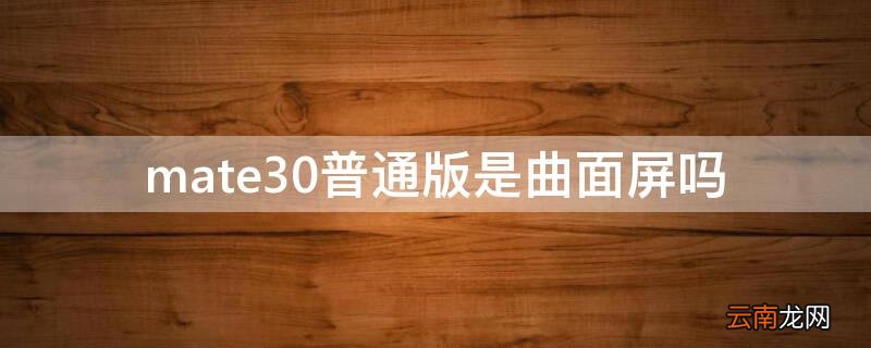 mate30普通版是曲面屏吗