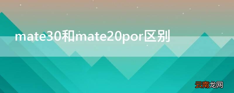 mate30和mate20por区别 mate30pro和mate40的区别