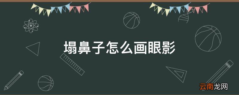 塌鼻子怎么画眼影