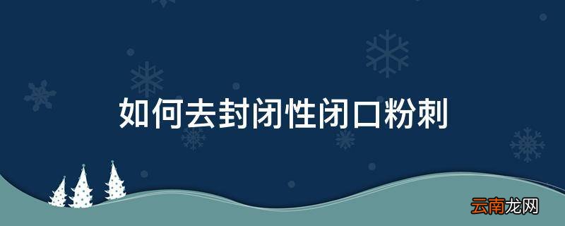 如何去封闭性闭口粉刺
