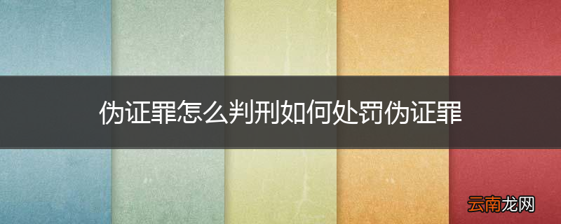 伪证罪怎么判刑如何处罚伪证罪