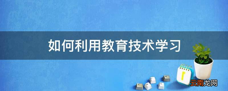 如何利用教育技术学习