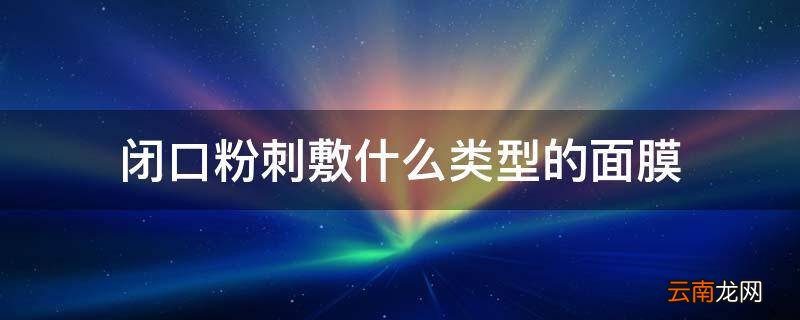 闭口粉刺敷什么类型的面膜