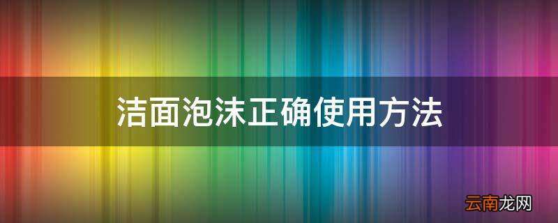 洁面泡沫正确使用方法