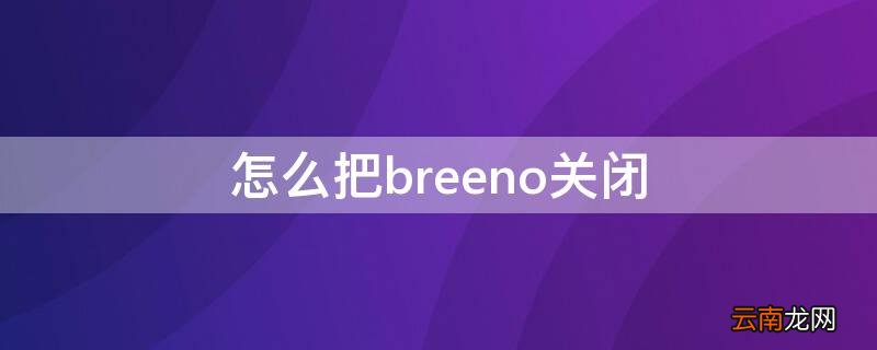 怎样关闭Breeno 怎么把breeno关闭