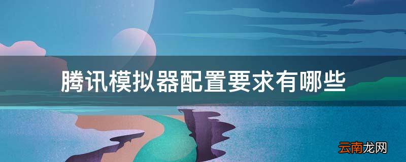 腾讯模拟器配置要求有哪些