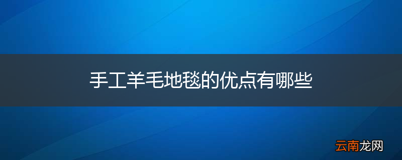手工羊毛地毯的优点有哪些