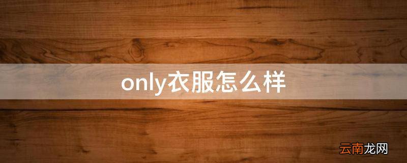 only衣服怎么样
