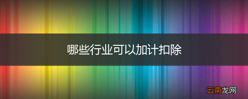 哪些行业可以加计扣除