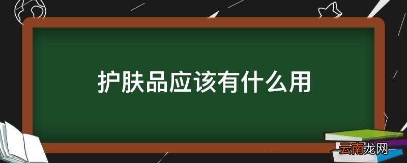 护肤品应该有什么用