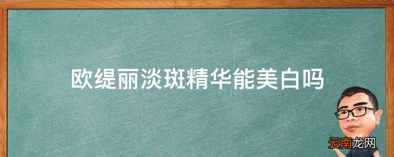 欧缇丽淡斑精华能美白吗