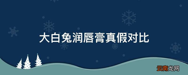 大白兔润唇膏真假对比