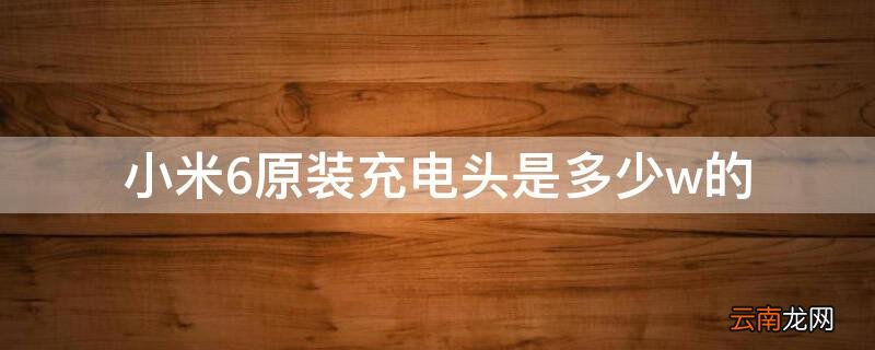 小米6充电器头多少W 小米6原装充电头是多少w的