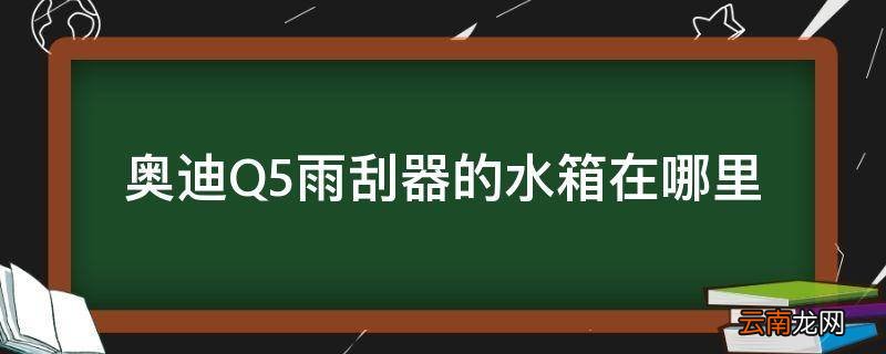 奥迪Q5雨刮器的水箱在哪里