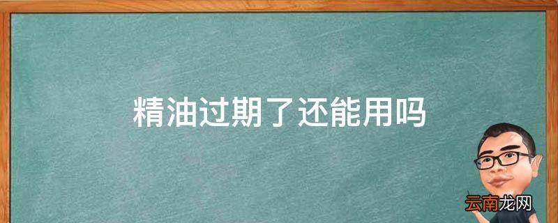 精油过期了还能用吗