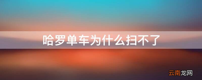 哈罗单车为什么扫不了