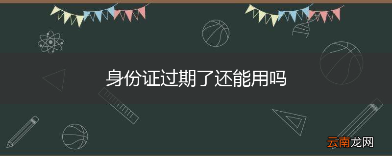 身份证过期了还能用吗