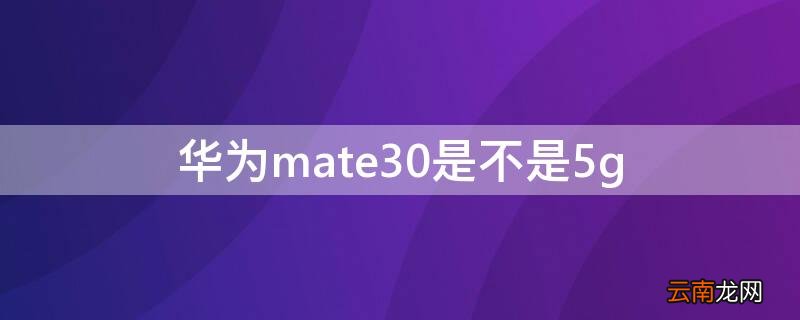 华为mate30是不是5g
