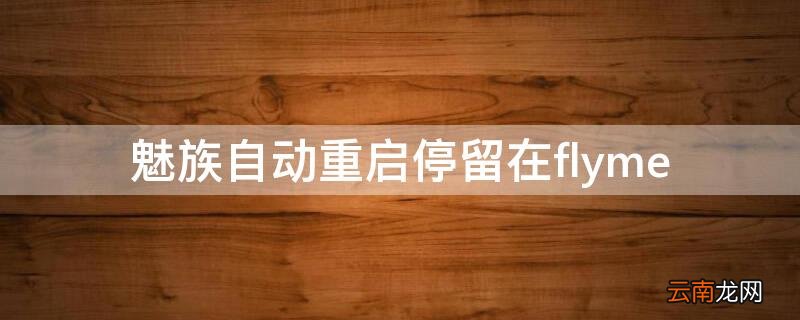 魅族手机一直停留在开机并重启 魅族自动重启停留在flyme