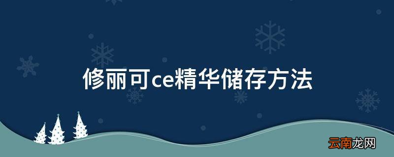修丽可ce精华储存方法