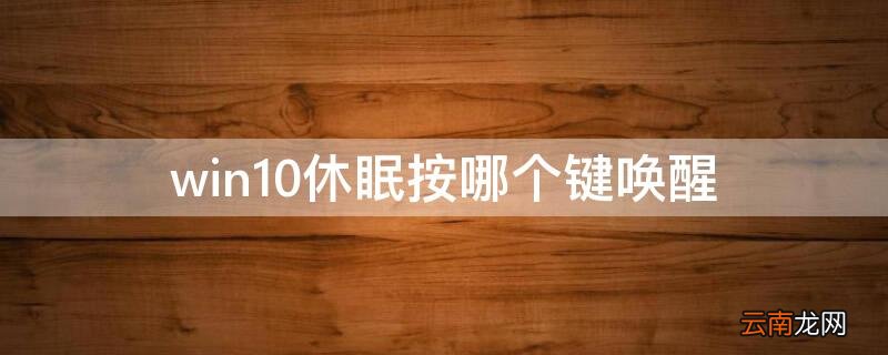 win10休眠按哪个键唤醒 window10休眠后怎么任意键唤醒