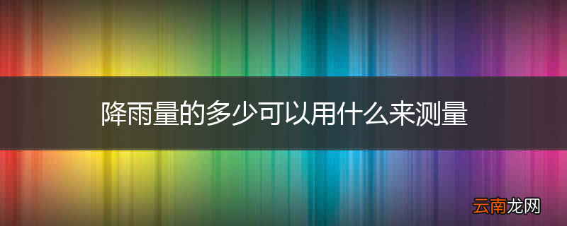 降雨量的多少可以用什么来测量