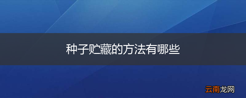 种子贮藏的方法有哪些