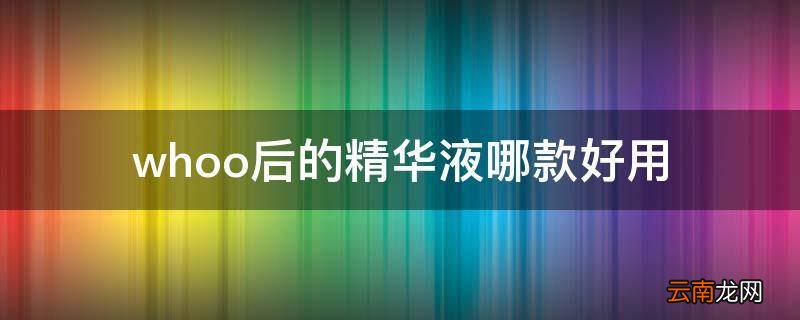 whoo后的精华液哪款好用