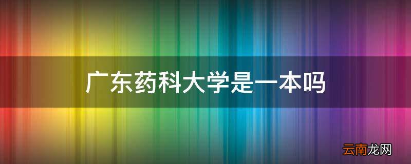 广东药科大学是一本吗