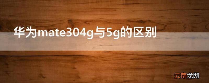 华为mate304g与5g的区别