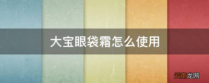大宝眼袋霜怎么使用