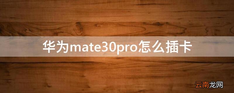 华为mate30pro怎么插卡 华为mate30pro插卡口在哪里