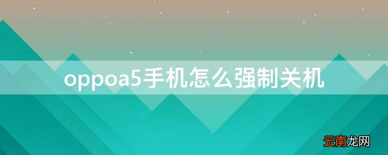 oppoa5手机怎么强制关机 oppoa51怎么强制关机