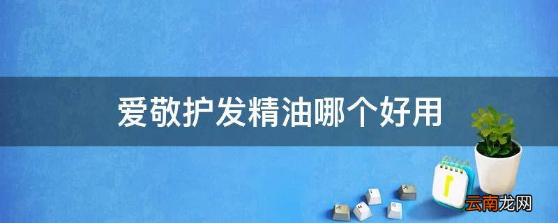 爱敬护发精油哪个好用