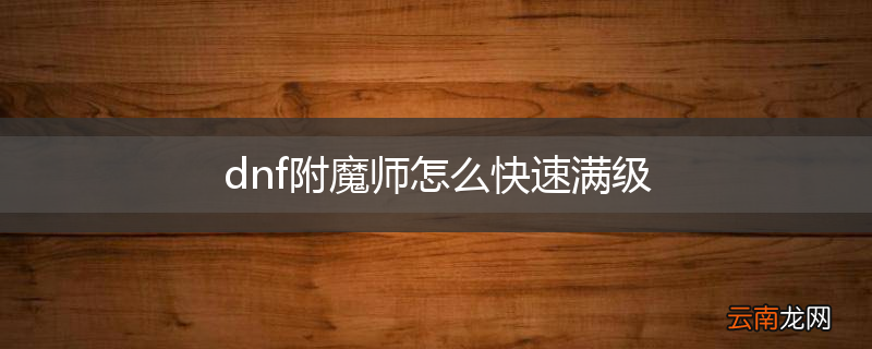 dnf附魔师怎么快速满级