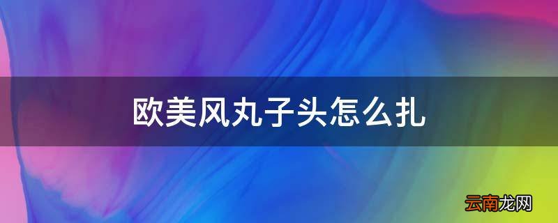 欧美风丸子头怎么扎
