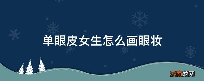 单眼皮女生怎么画眼妆