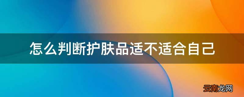 怎么判断护肤品适不适合自己