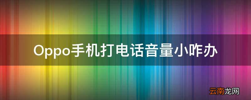 Oppo手机打电话音量小咋办