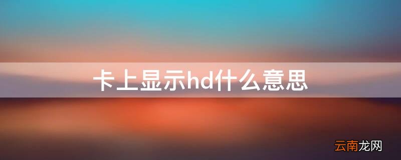 卡上有hd是什么意思啊 卡上显示hd什么意思