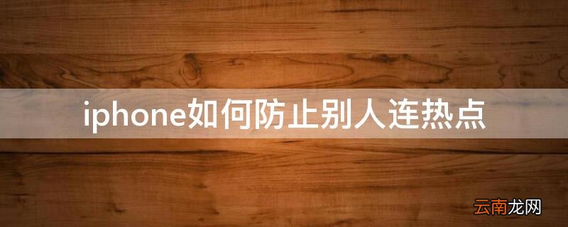 iPhone如何防止别人连热点 苹果手机热点怎么防止别人连接