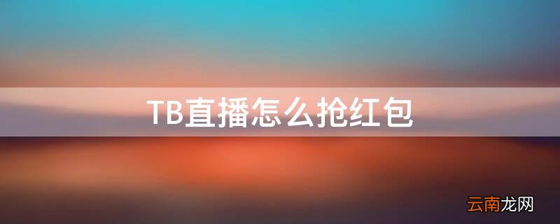 淘宝直播红包在哪里抢 TB直播怎么抢红包