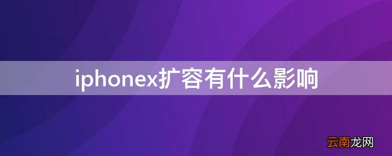 iPhonex扩容有什么影响 iphone x能扩容吗