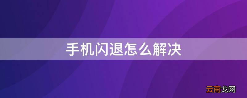 手机闪退怎么解决 原神手机闪退怎么解决