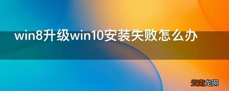 win8升级win10安装失败怎么办