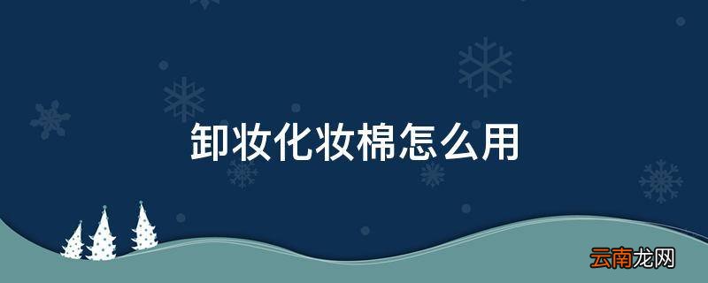 卸妆化妆棉怎么用