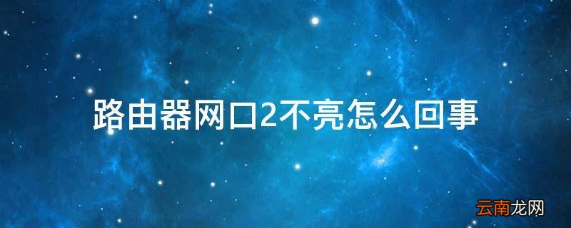 路由器网口2不亮怎么回事